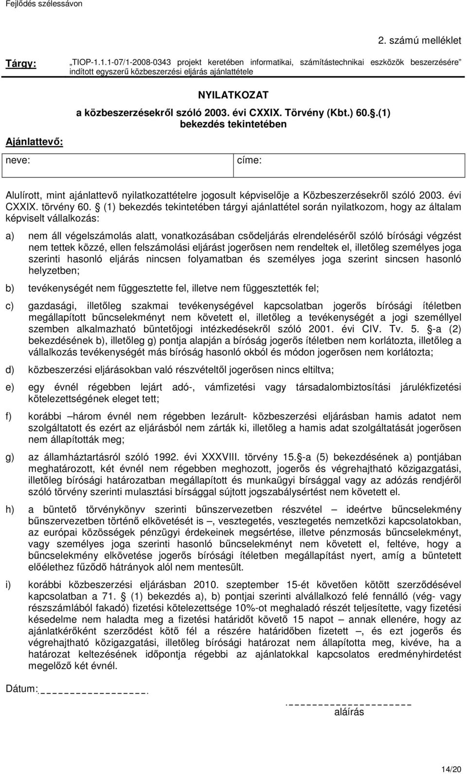 Törvény (Kbt.) 60..(1) bekezdés tekintetében címe: Alulírott, mint ajánlattevő nyilatkozattételre jogosult képviselője a Közbeszerzésekről szóló 2003. évi CXXIX. törvény 60.