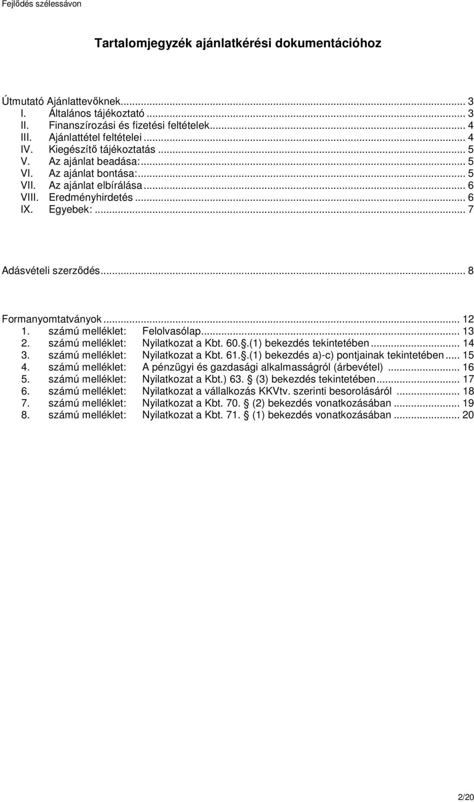 .. 8 Formanyomtatványok... 12 1. számú melléklet: Felolvasólap... 13 2. számú melléklet: Nyilatkozat a Kbt. 60..(1) bekezdés tekintetében... 14 3. számú melléklet: Nyilatkozat a Kbt. 61.