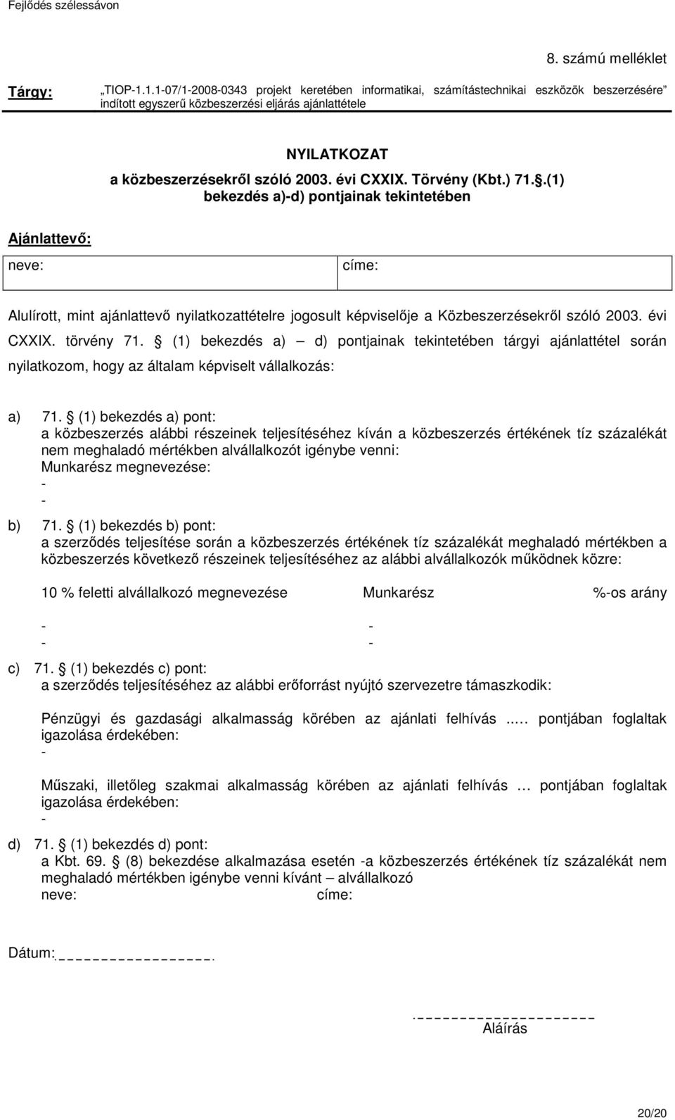 Törvény (Kbt.) 71..(1) bekezdés a)-d) pontjainak tekintetében Ajánlattevő: neve: címe: Alulírott, mint ajánlattevő nyilatkozattételre jogosult képviselője a Közbeszerzésekről szóló 2003. évi CXXIX.