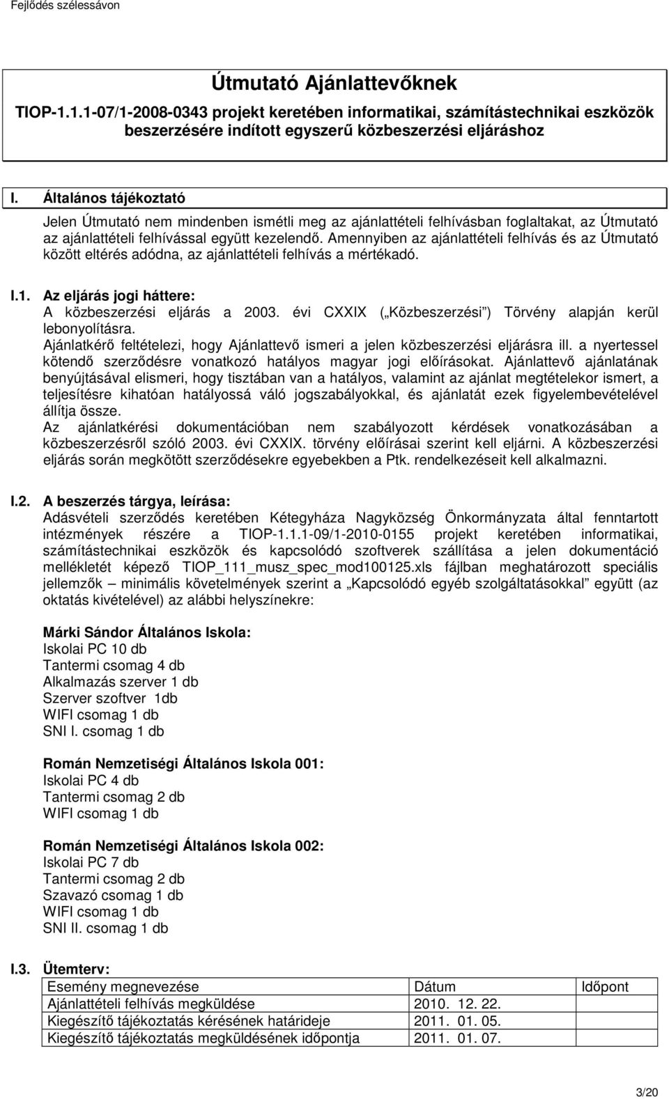 Amennyiben az ajánlattételi felhívás és az Útmutató között eltérés adódna, az ajánlattételi felhívás a mértékadó. I.1. Az eljárás jogi háttere: A közbeszerzési eljárás a 2003.