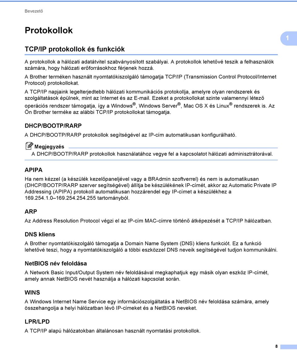 A Brother terméken használt nyomtatókiszolgáló támogatja TCP/IP (Transmission Control Protocol/Internet Protocol) protokollokat.