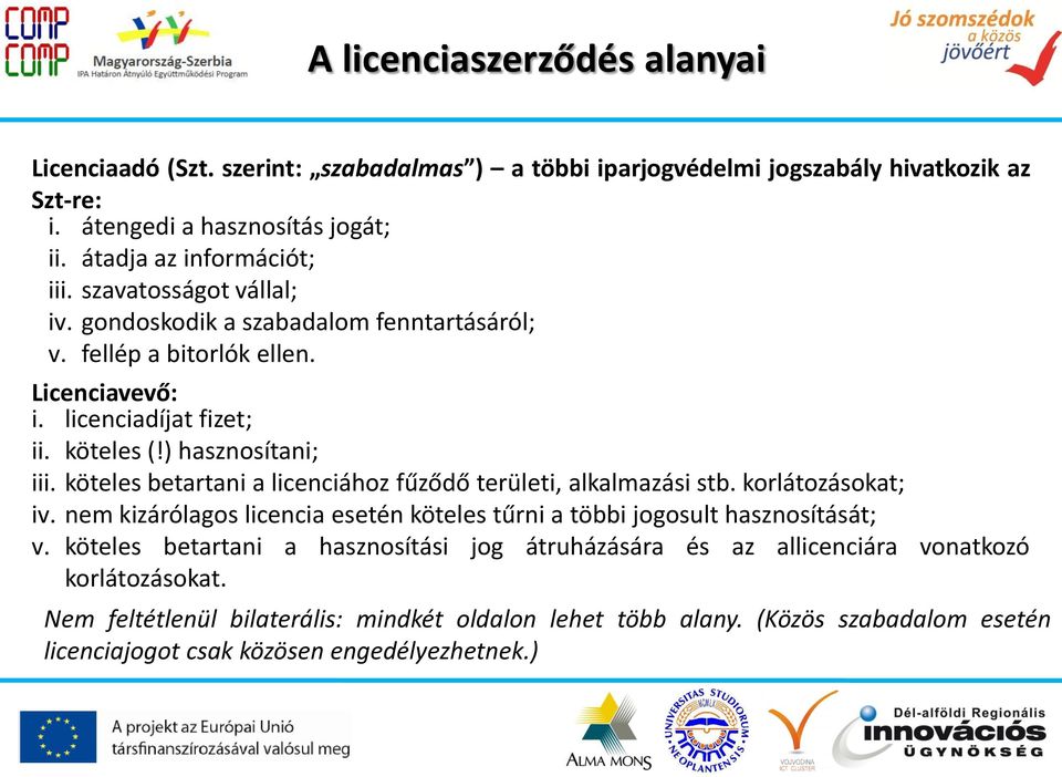 köteles betartani a licenciához fűződő területi, alkalmazási stb. korlátozásokat; iv. nem kizárólagos licencia esetén köteles tűrni a többi jogosult hasznosítását; v.