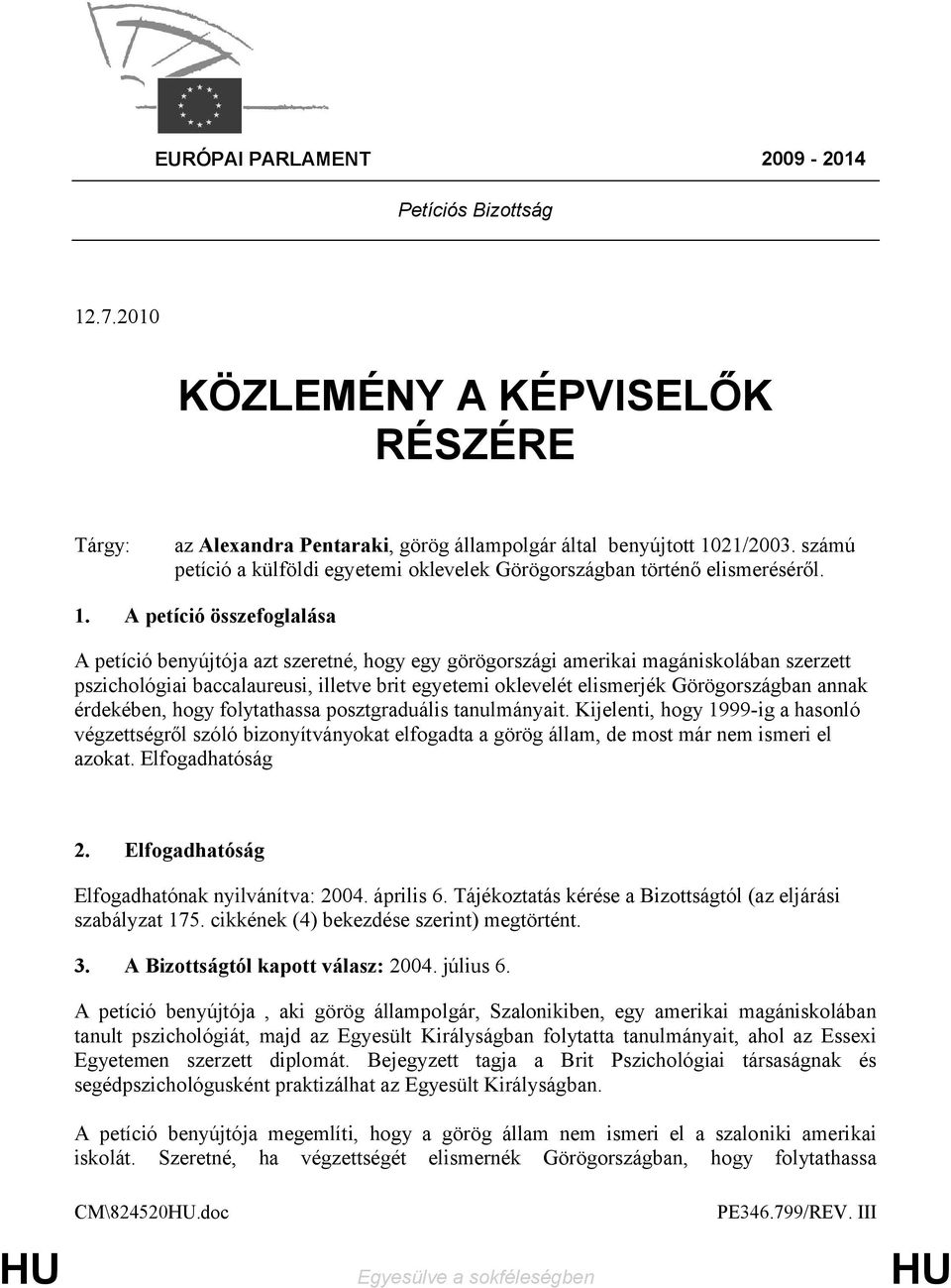 A petíció összefoglalása A petíció benyújtója azt szeretné, hogy egy görögországi amerikai magániskolában szerzett pszichológiai baccalaureusi, illetve brit egyetemi oklevelét elismerjék