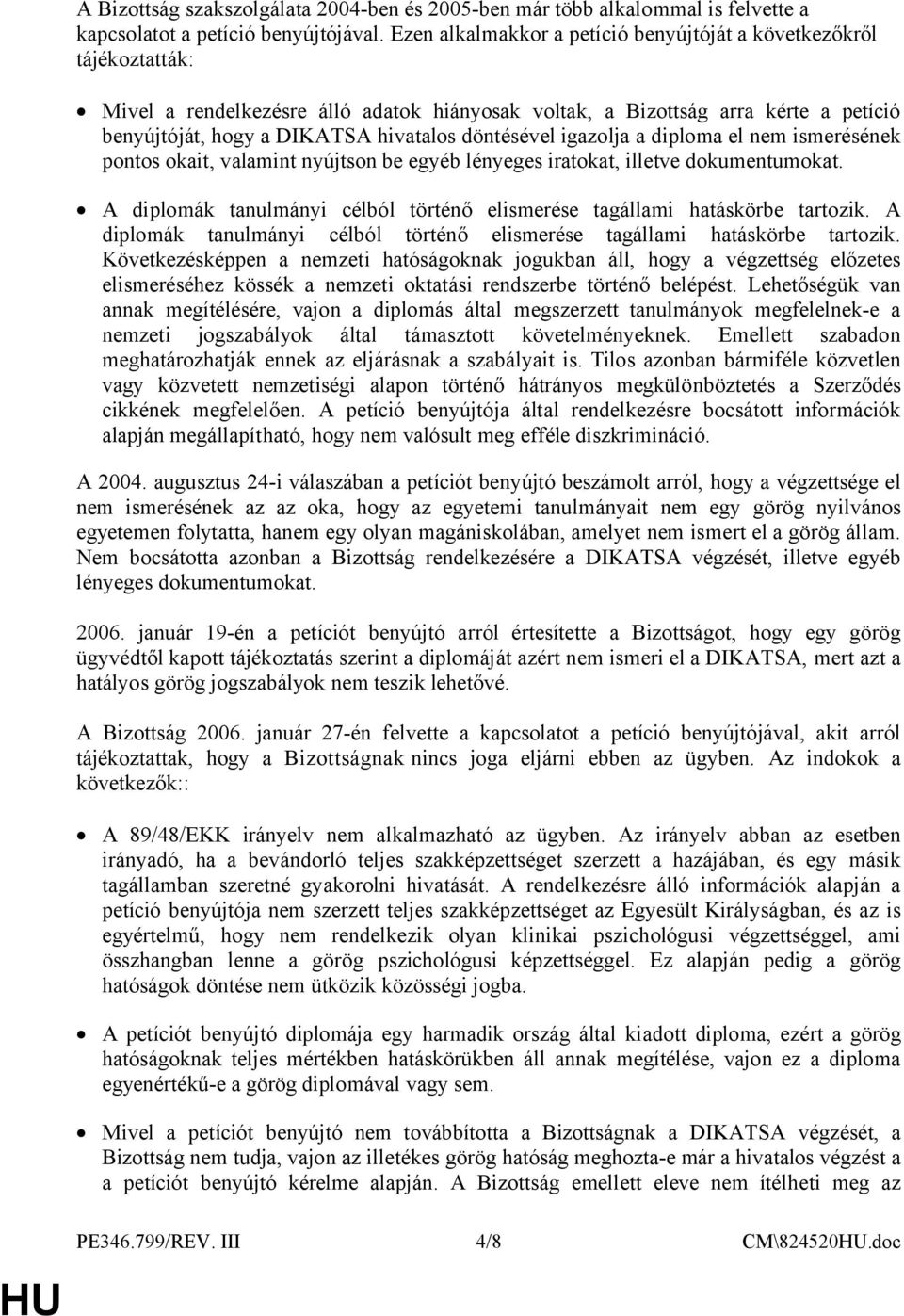 döntésével igazolja a diploma el nem ismerésének pontos okait, valamint nyújtson be egyéb lényeges iratokat, illetve dokumentumokat.