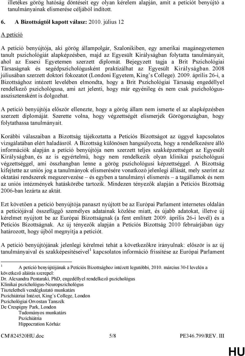 ahol az Essexi Egyetemen szerzett diplomát. Bejegyzett tagja a Brit Pszichológiai Társaságnak és segédpszichológusként praktizálhat az Egyesült Királyságban.