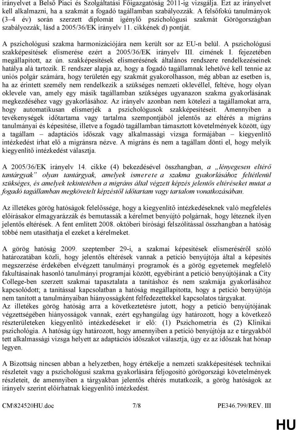 A pszichológusi szakma harmonizációjára nem került sor az EU-n belül. A pszichológusi szakképesítések elismerése ezért a 2005/36/EK irányelv III. címének I. fejezetében megállapított, az ún.