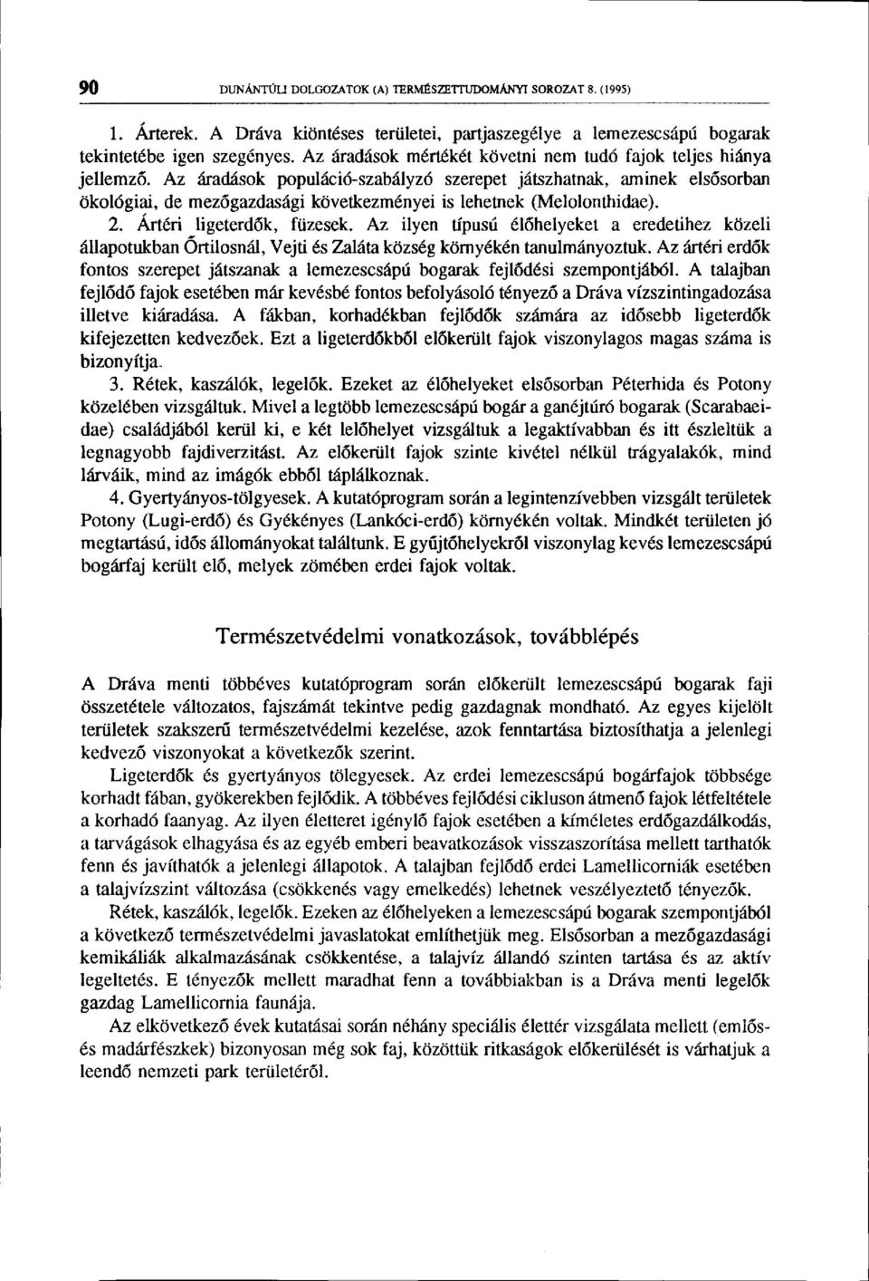 Az áradások populáció-szabályzó szerepet játszhatnak, aminek elsősorban ökológiai, de mezőgazdasági következményei is lehetnek (Melolonthidae). 2. Artéri ligeterdők, füzesek.