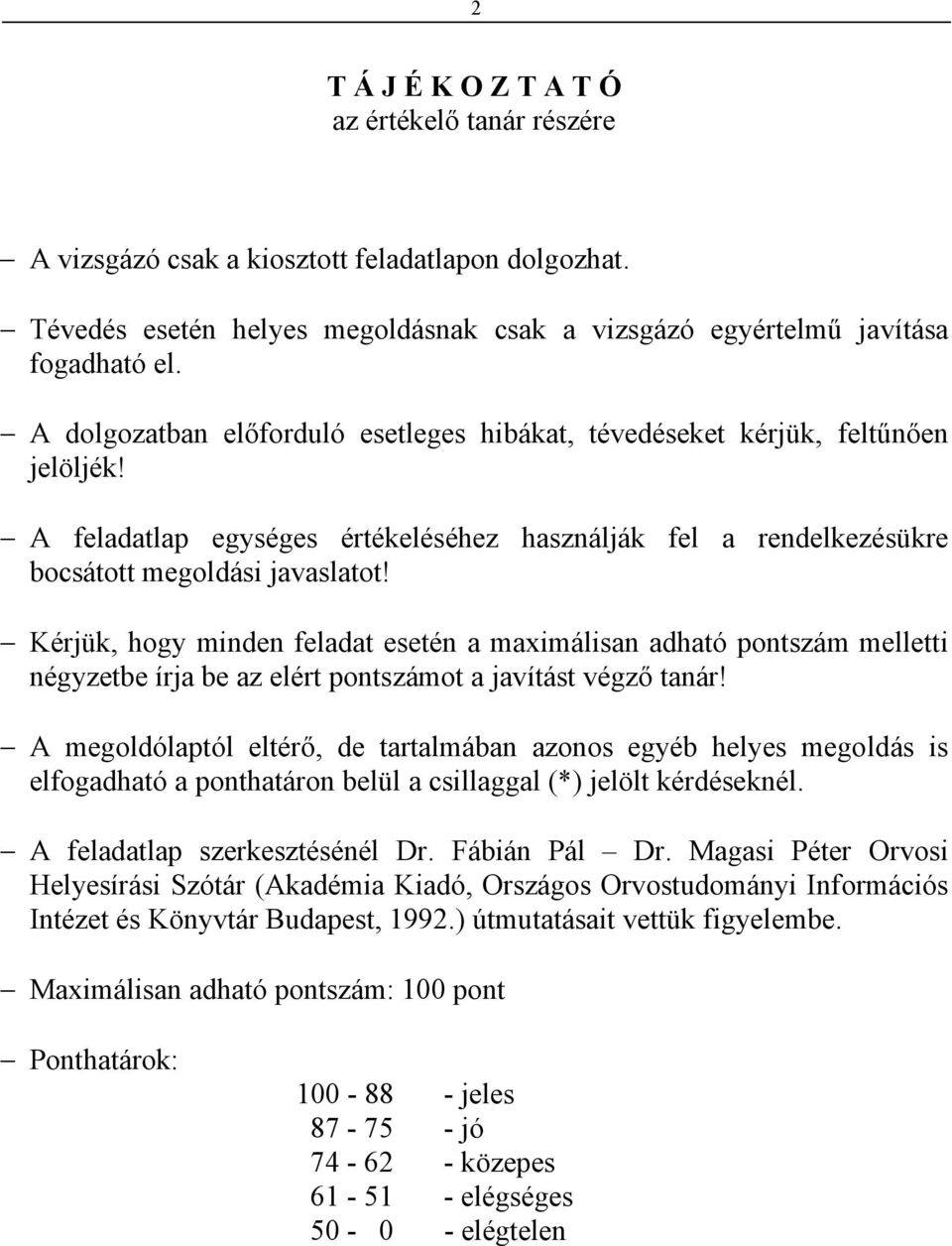 Kérjük, hogy minden feladat esetén a maximálisan adható pontszám melletti négyzetbe írja be az elért pontszámot a javítást végző tanár!