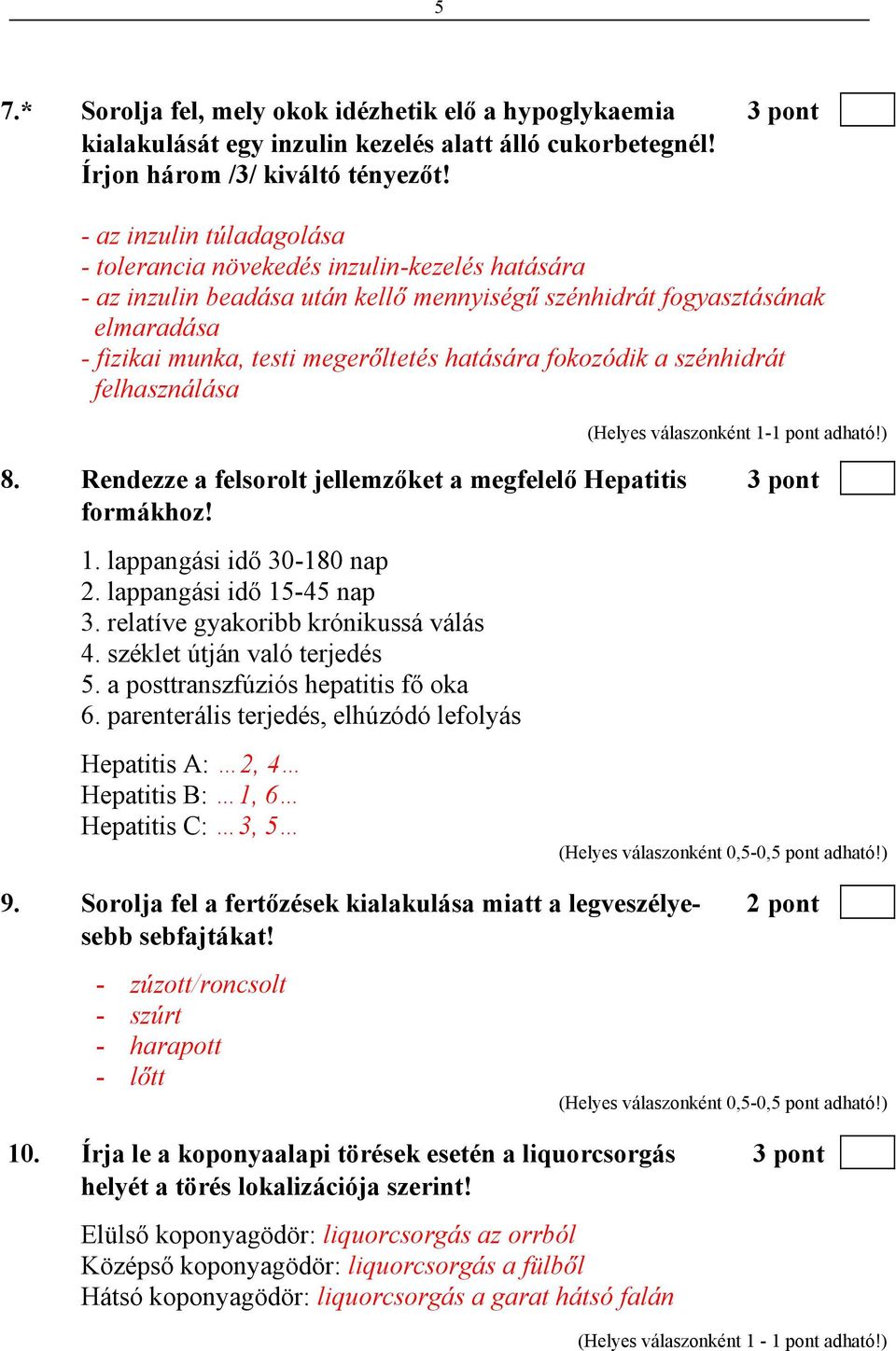 fokozódik a szénhidrát felhasználása 8. Rendezze a felsorolt jellemzőket a megfelelő Hepatitis 3 pont formákhoz! 1. lappangási idő 30-180 nap 2. lappangási idő 15-45 nap 3.