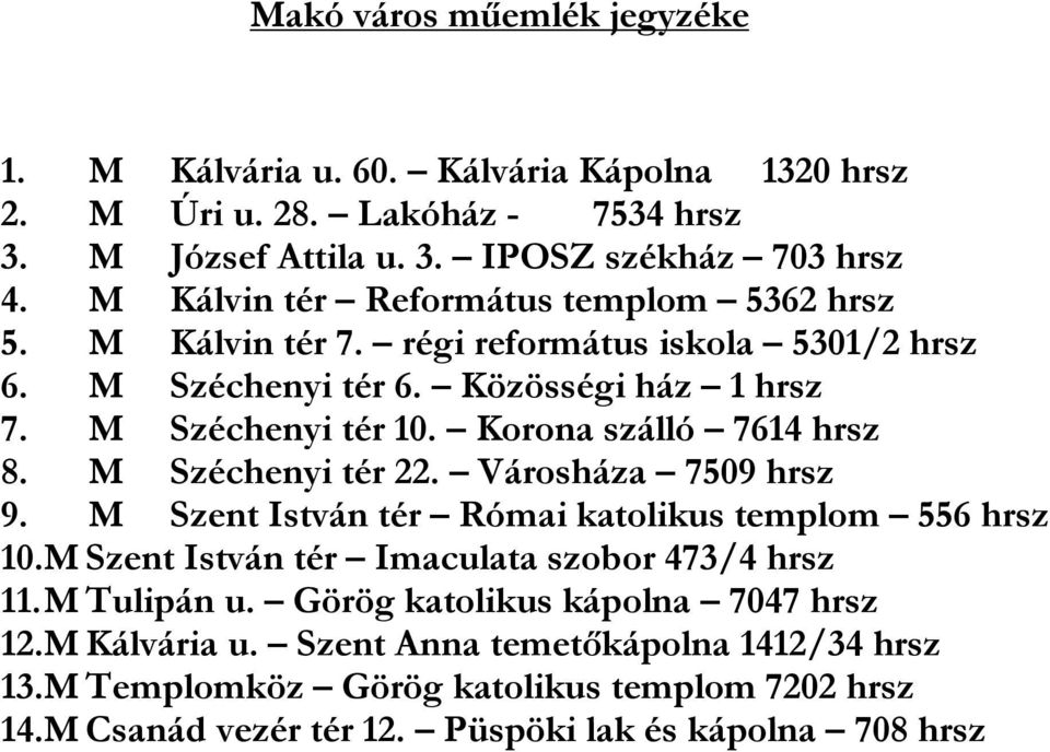 Korona szálló 7614 hrsz 8. M Széchenyi tér 22. Városháza 7509 hrsz 9. M Szent István tér Római katolikus templom 556 hrsz 10.M Szent István tér Imaculata szobor 473/4 hrsz 11.