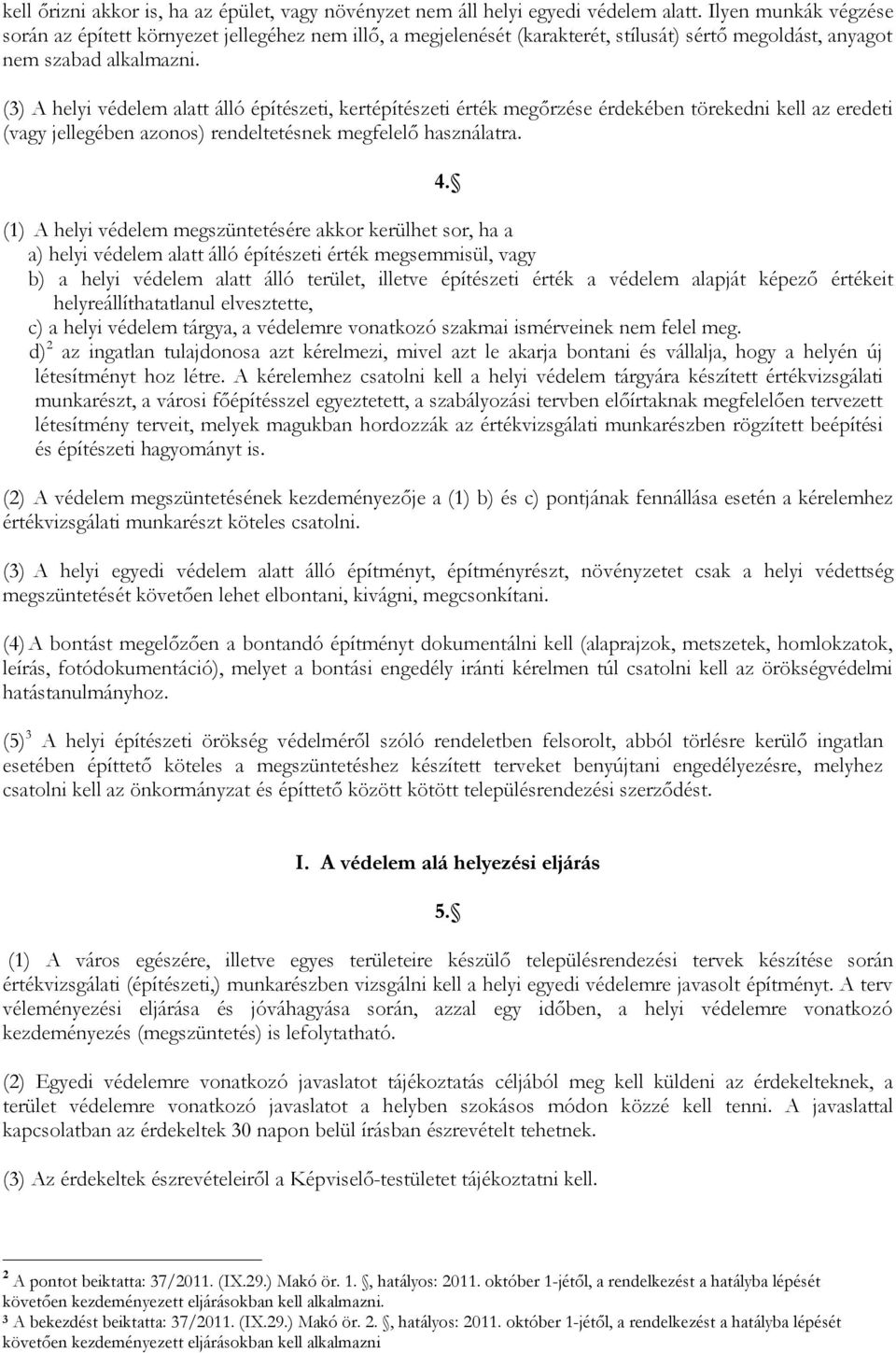 (3) A helyi védelem alatt álló építészeti, kertépítészeti érték megőrzése érdekében törekedni kell az eredeti (vagy jellegében azonos) rendeltetésnek megfelelő használatra. 4.