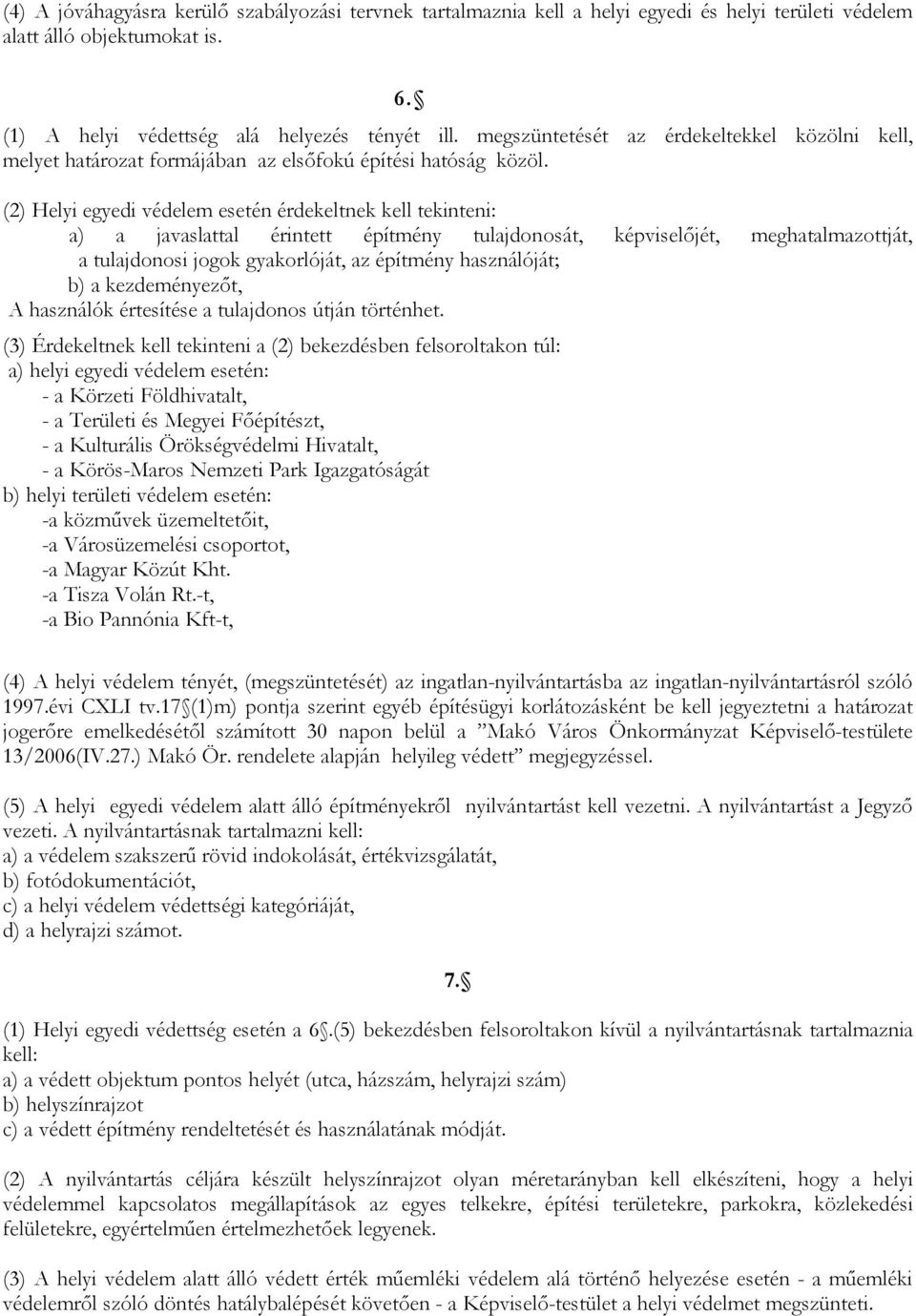 (2) Helyi egyedi védelem esetén érdekeltnek kell tekinteni: a) a javaslattal érintett építmény tulajdonosát, képviselőjét, meghatalmazottját, a tulajdonosi jogok gyakorlóját, az építmény használóját;