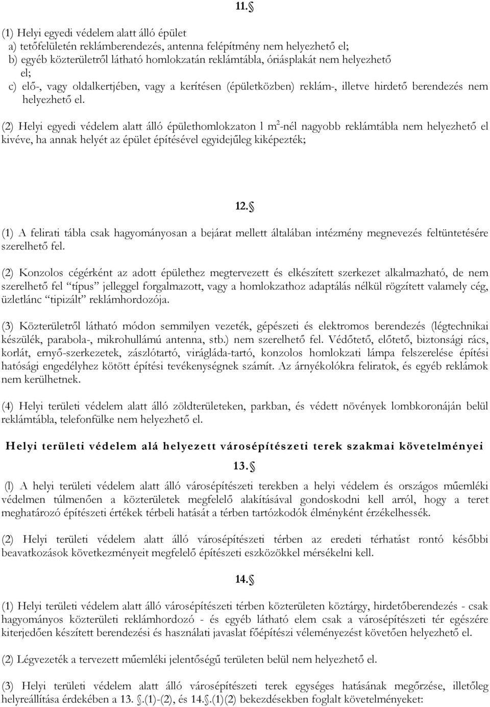 (2) Helyi egyedi védelem alatt álló épülethomlokzaton l m 2 -nél nagyobb reklámtábla nem helyezhető el kivéve, ha annak helyét az épület építésével egyidejűleg kiképezték; 12.