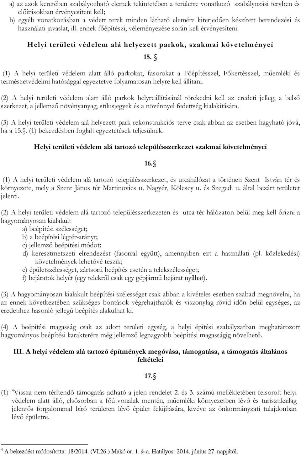 (1) A helyi területi védelem alatt álló parkokat, fasorokat a Főépítésszel, Főkertésszel, műemléki és természetvédelmi hatósággal egyeztetve folyamatosan helyre kell állítani.