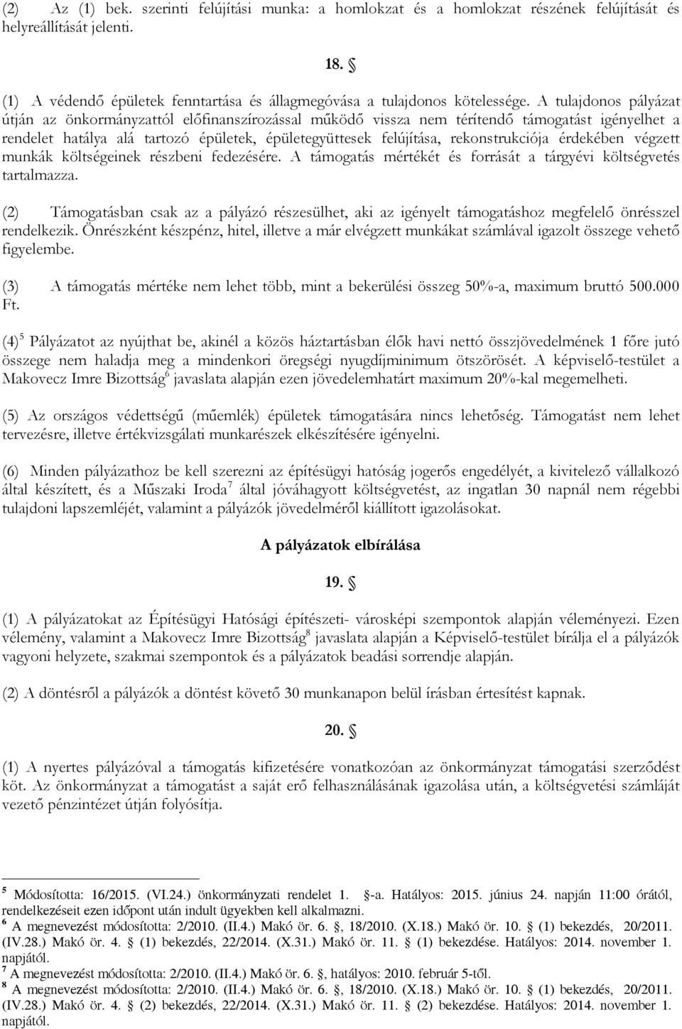 rekonstrukciója érdekében végzett munkák költségeinek részbeni fedezésére. A támogatás mértékét és forrását a tárgyévi költségvetés tartalmazza.