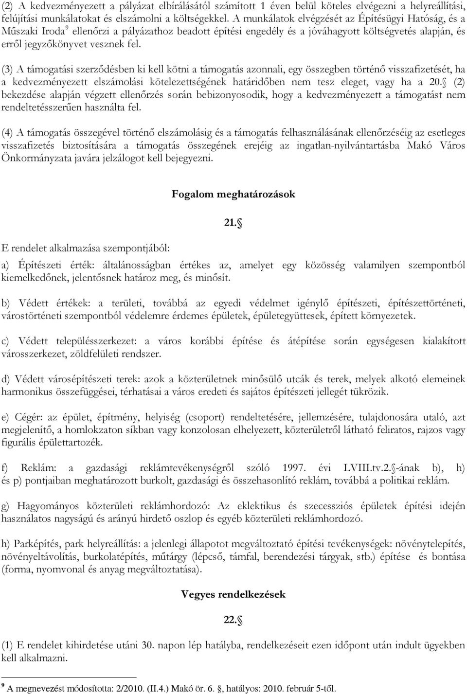 (3) A támogatási szerződésben ki kell kötni a támogatás azonnali, egy összegben történő visszafizetését, ha a kedvezményezett elszámolási kötelezettségének határidőben nem tesz eleget, vagy ha a 20.