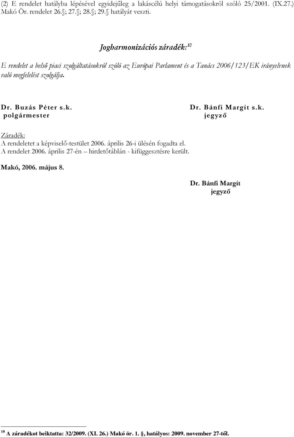 Buzás Péter s.k. polgármester Dr. Bánfi Margit s.k. jegyző Záradék: A rendeletet a képviselő-testület 2006. április 26-i ülésén fogadta el. A rendelet 2006.