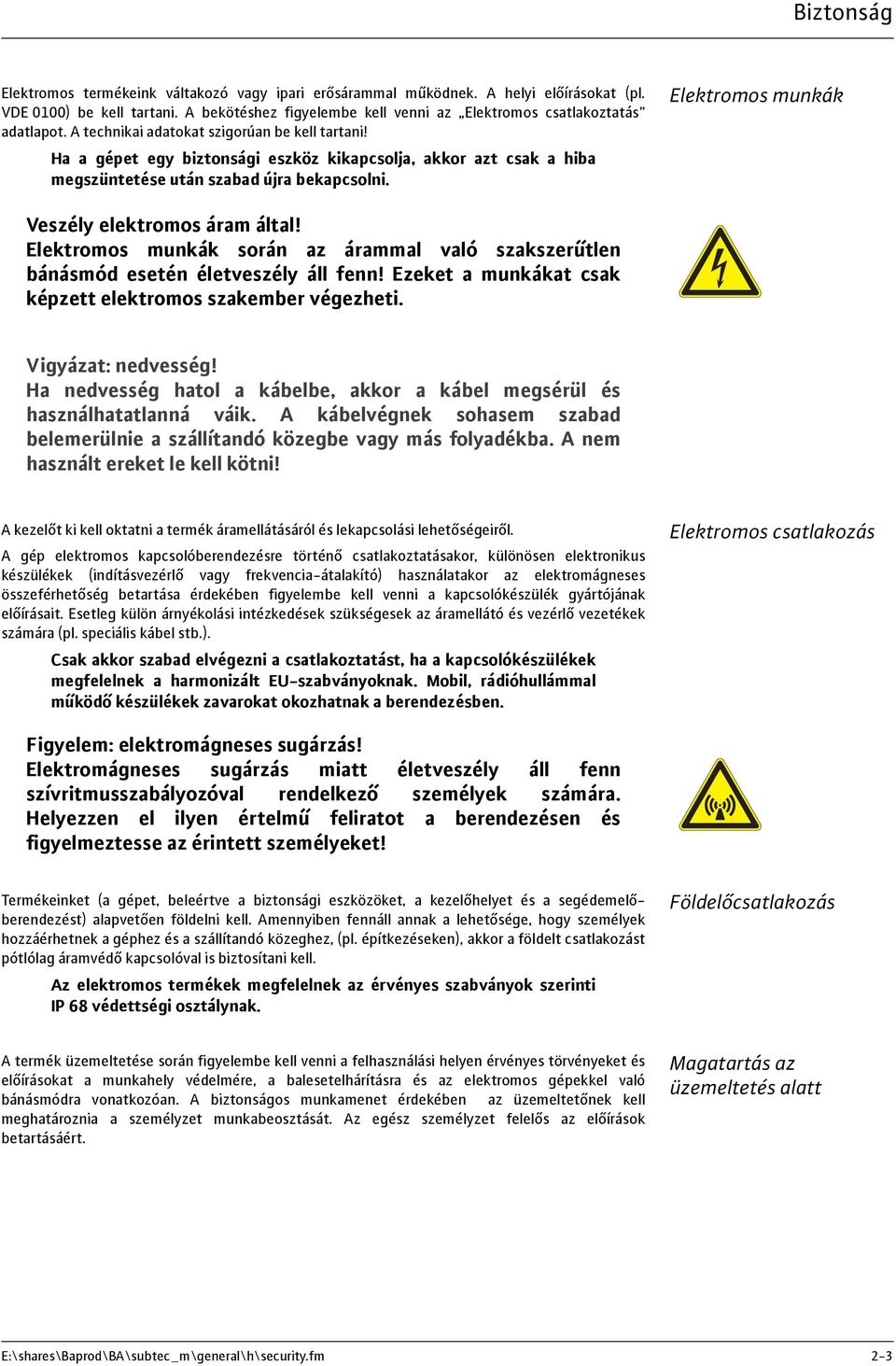 Ha a gépet egy biztonsági eszköz kikapcsolja, akkor azt csak a hiba megszüntetése után szabad újra bekapcsolni. Elektromos munkák Veszély elektromos áram által!