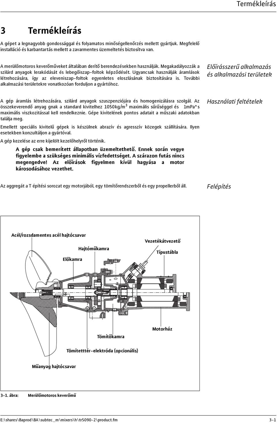 Ugyancsak használják áramlások létrehozására, így az eleveniszap-foltok egyenletes eloszlásának biztosítására is. További alkalmazási területekre vonatkozóan forduljon a gyártóhoz.