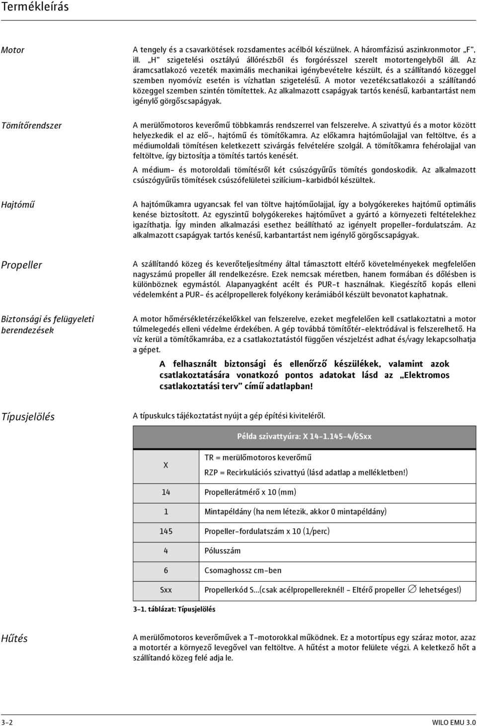 Az áramcsatlakozó vezeték maximális mechanikai igénybevételre készült, és a szállítandó közeggel szemben nyomóvíz esetén is vízhatlan szigetelésű.