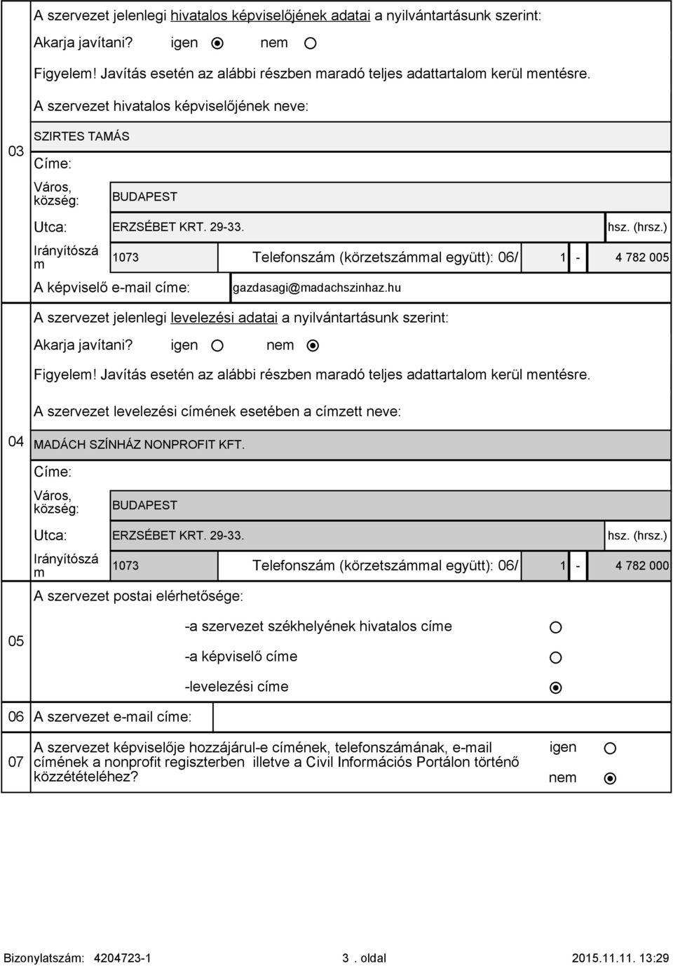 ) Irányítószá m 1073 A képviselő e-mail címe: Telefonszám (körzetszámmal együtt): 06/ 1-4 782 005 gazdasagi@madachszinhaz.