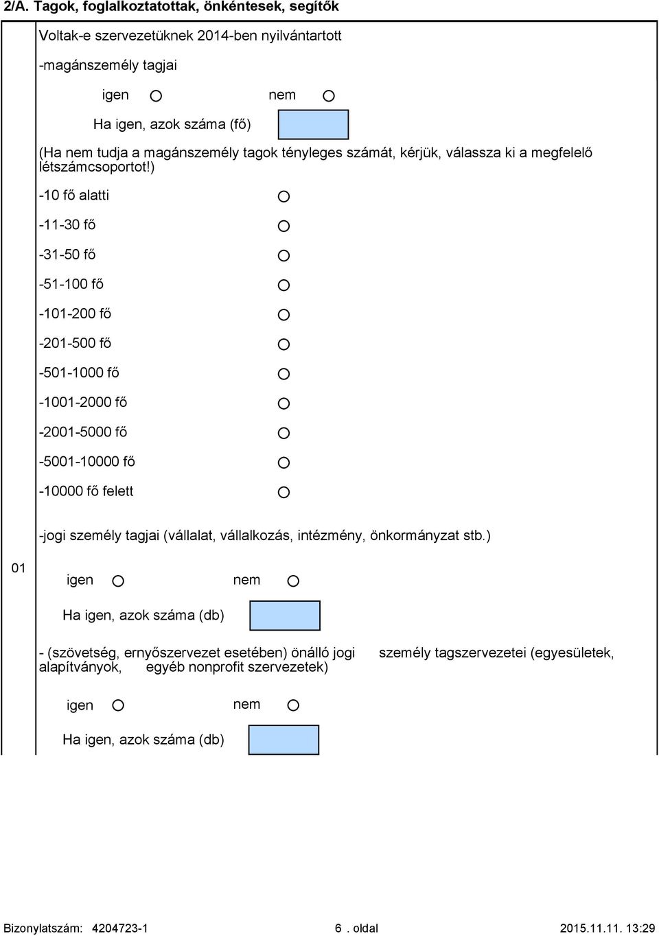 ) -10 fő alatti -11-30 fő -31-50 fő -51-100 fő -101-200 fő -201-500 fő -501-1000 fő -1001-2000 fő -2001-5000 fő -5001-10000 fő -10000 fő felett -jogi személy tagjai