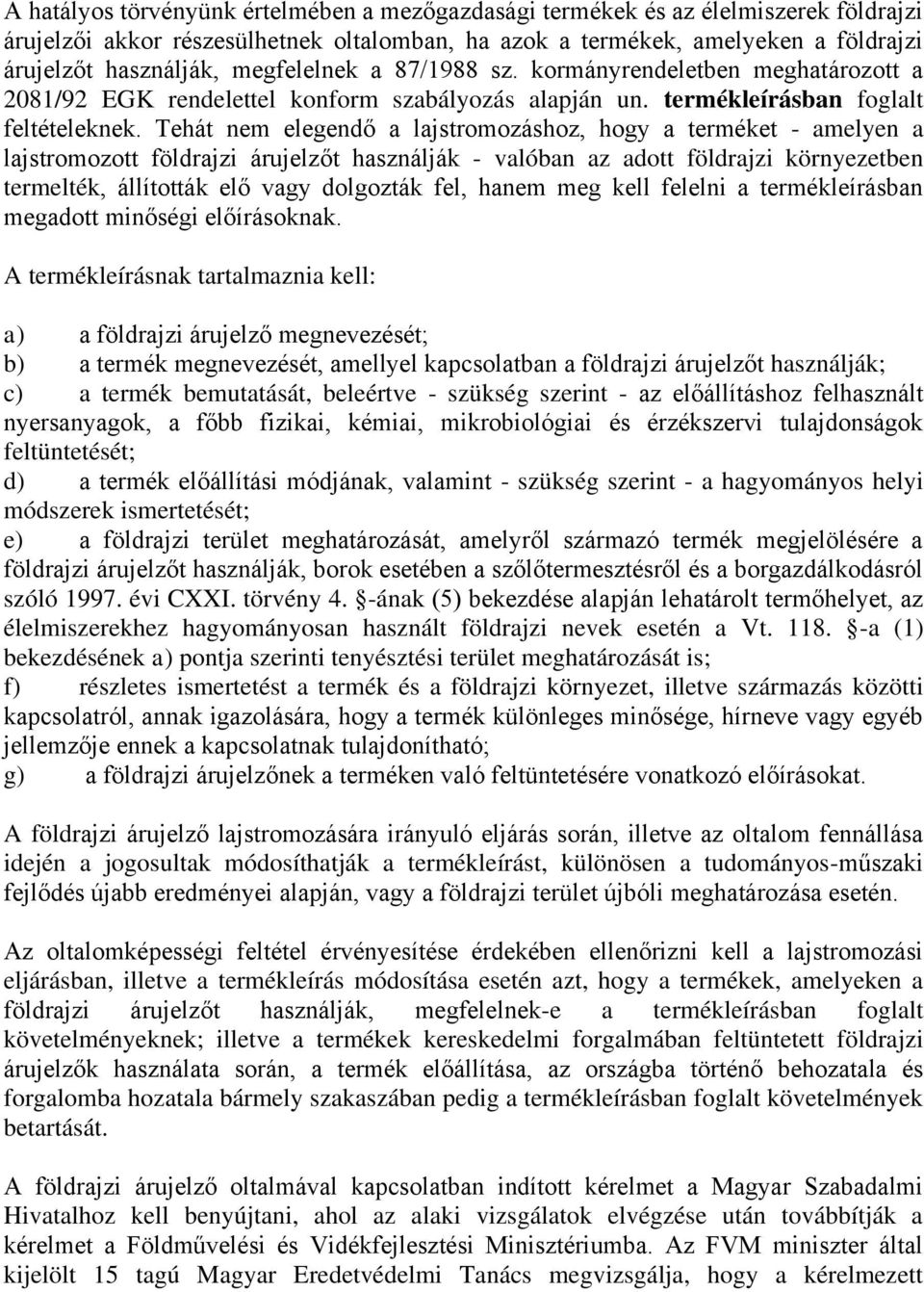 Tehát nem elegendő a lajstromozáshoz, hogy a terméket - amelyen a lajstromozott földrajzi árujelzőt használják - valóban az adott földrajzi környezetben termelték, állították elő vagy dolgozták fel,