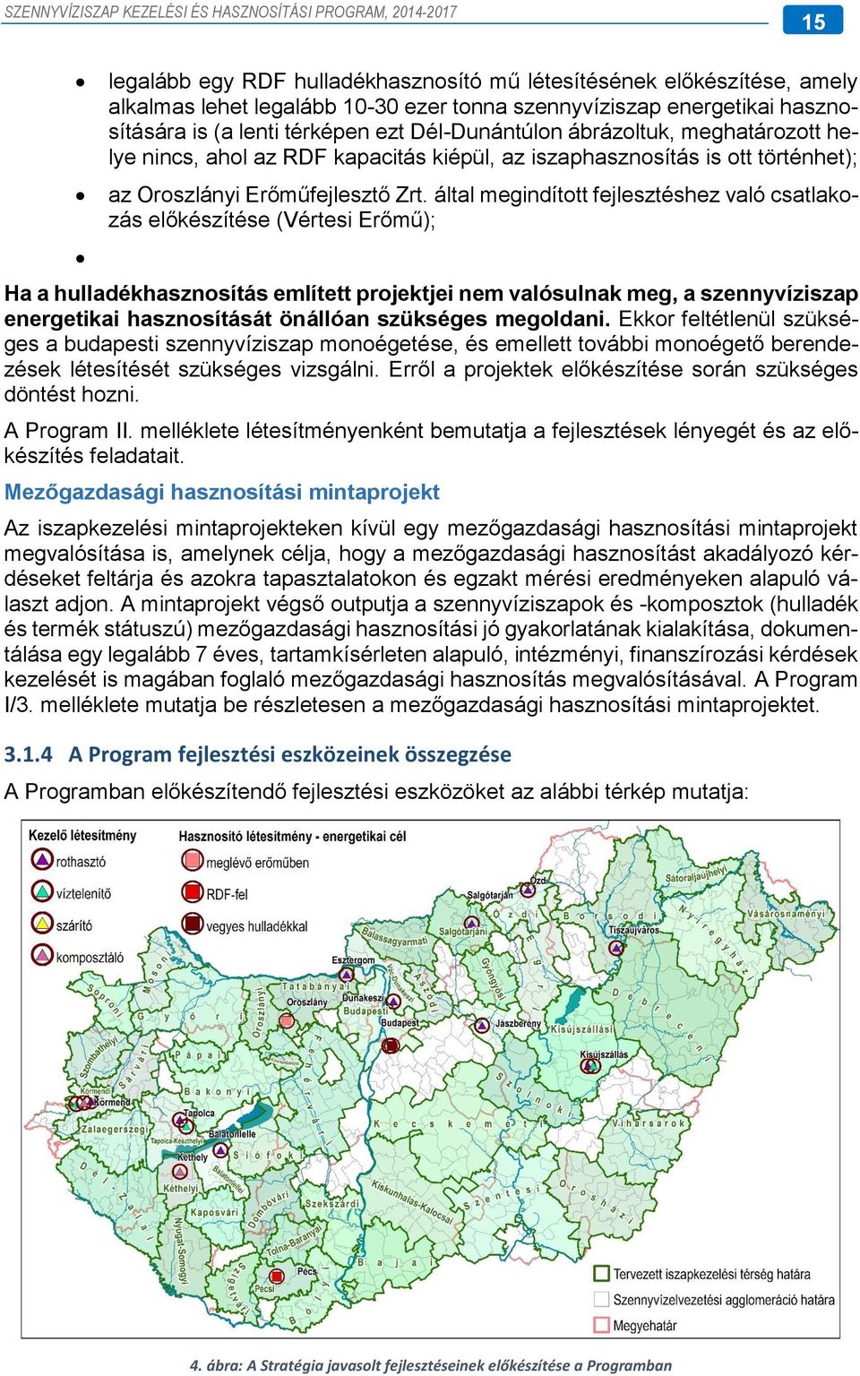 által megindított fejlesztéshez való csatlakozás előkészítése (Vértesi Erőmű); Ha a hulladékhasznosítás említett projektjei nem valósulnak meg, a szennyvíziszap energetikai hasznosítását önállóan