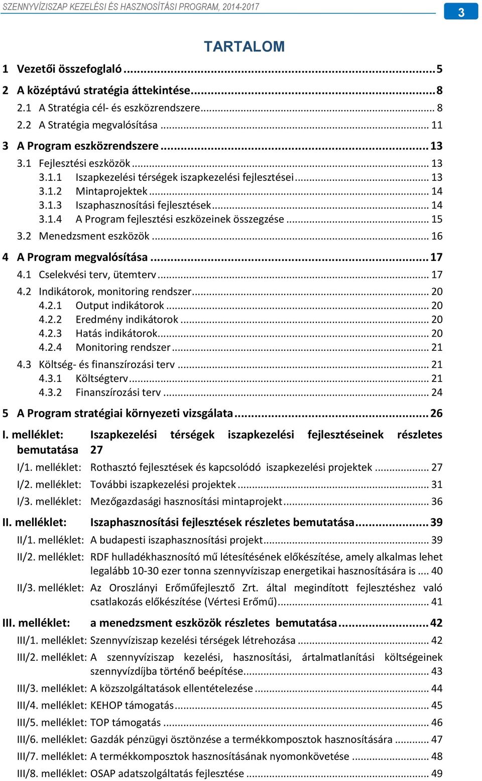 .. 15 3.2 Menedzsment eszközök... 16 4 A Program megvalósítása... 17 4.1 Cselekvési terv, ütemterv... 17 4.2 Indikátorok, monitoring rendszer... 20 4.2.1 Output indikátorok... 20 4.2.2 Eredmény indikátorok.