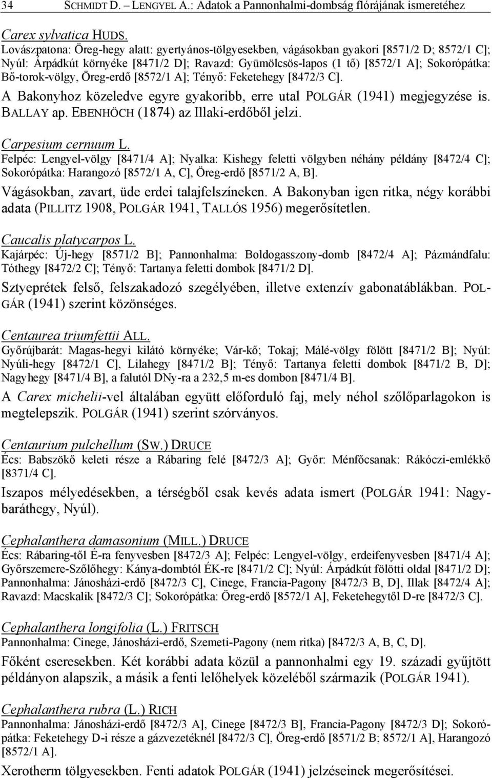 Bő-torok-völgy, Öreg-erdő [8572/1 A]; Tényő: Feketehegy [8472/3 C]. A Bakonyhoz közeledve egyre gyakoribb, erre utal POLGÁR (1941) megjegyzése is. BALLAY ap. EBENHÖCH (1874) az Illaki-erdőből jelzi.