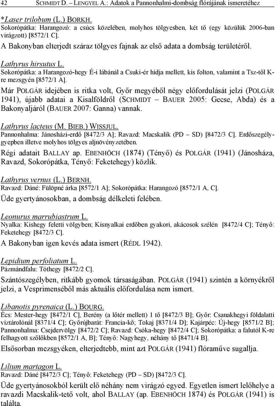 Lathyrus hirsutus L. Sokorópátka: a Harangozó-hegy É-i lábánál a Csuki-ér hídja mellett, kis folton, valamint a Tsz-től K- re mezsgyén [8572/1 A].