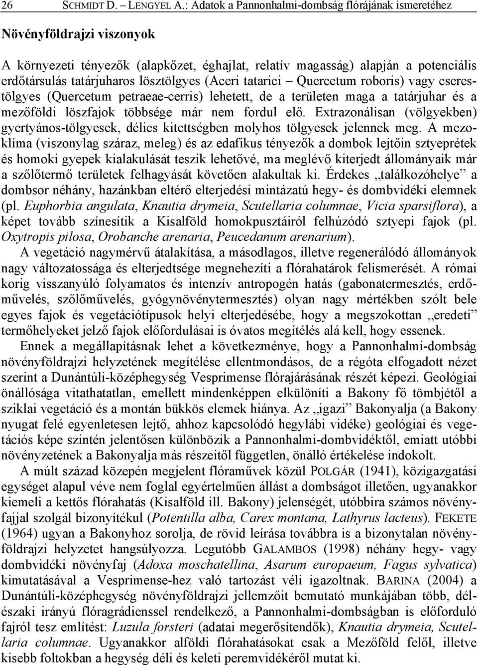 lösztölgyes (Aceri tatarici Quercetum roboris) vagy cserestölgyes (Quercetum petraeae-cerris) lehetett, de a területen maga a tatárjuhar és a mezőföldi löszfajok többsége már nem fordul elő.