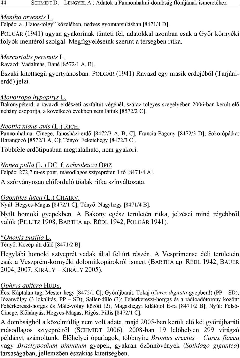 Ravazd: Vadalmás, Dáné [8572/1 A, B]. Északi kitettségű gyertyánosban. POLGÁR (1941) Ravazd egy másik erdejéből (Tarjánierdő) jelzi. Monotropa hypopitys L.