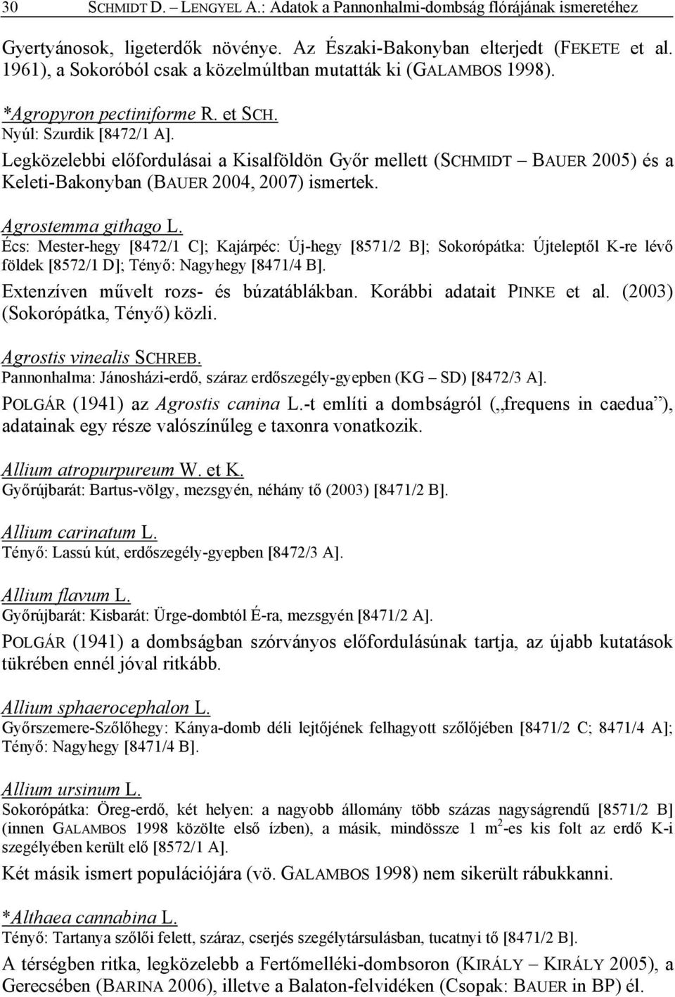 Legközelebbi előfordulásai a Kisalföldön Győr mellett (SCHMIDT BAUER 2005) és a Keleti-Bakonyban (BAUER 2004, 2007) ismertek. Agrostemma githago L.