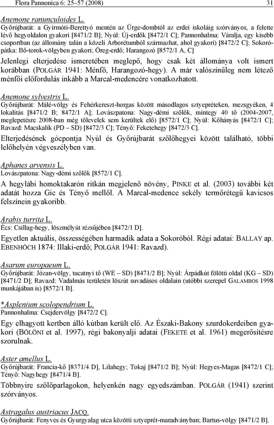 csoportban (az állomány talán a közeli Arborétumból származhat, ahol gyakori) [8472/2 C]; Sokorópátka: Bő-torok-völgyben gyakori; Öreg-erdő; Harangozó [8572/1 A, C] Jelenlegi elterjedése ismeretében