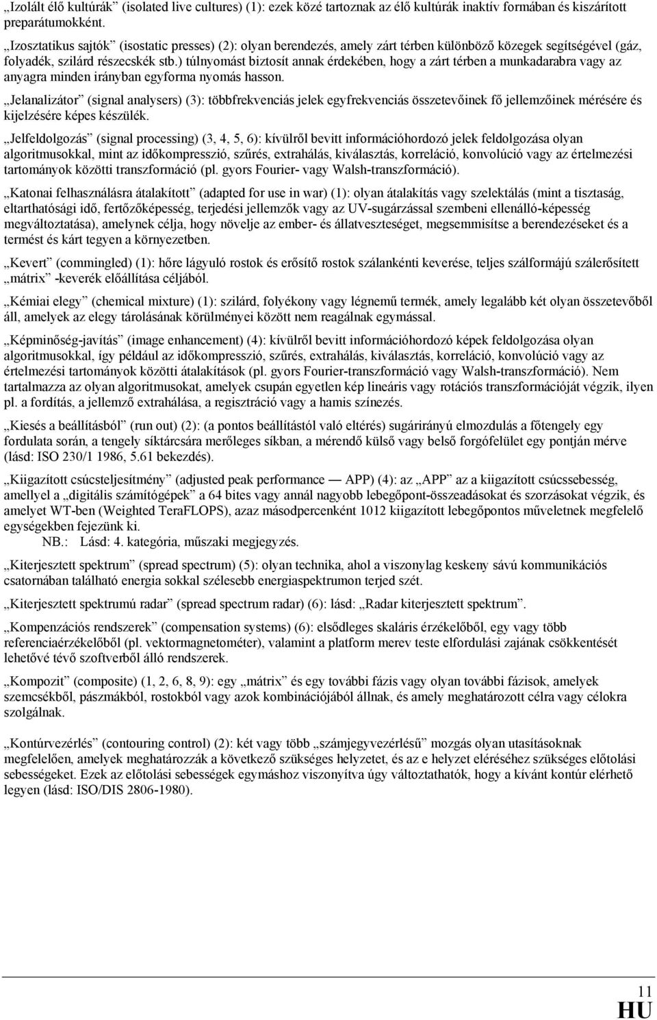 ) túlnyomást biztosít annak érdekében, hogy a zárt térben a munkadarabra vagy az anyagra minden irányban egyforma nyomás hasson.