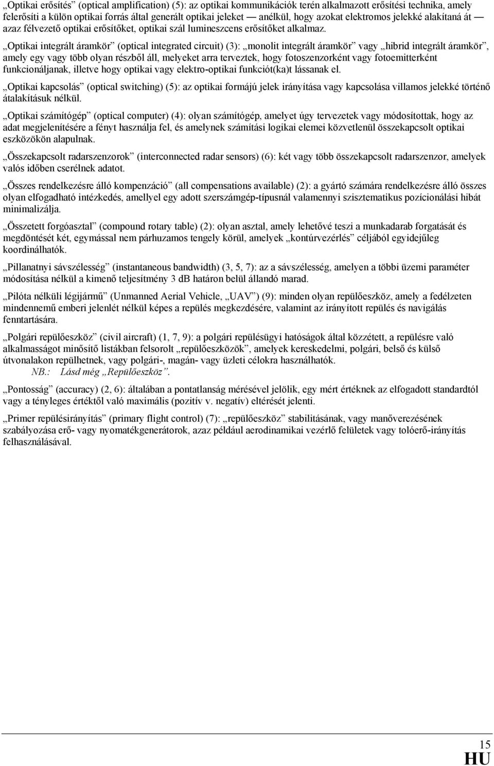 Optikai integrált áramkör (optical integrated circuit) (3): monolit integrált áramkör vagy hibrid integrált áramkör, amely egy vagy több olyan részből áll, melyeket arra terveztek, hogy