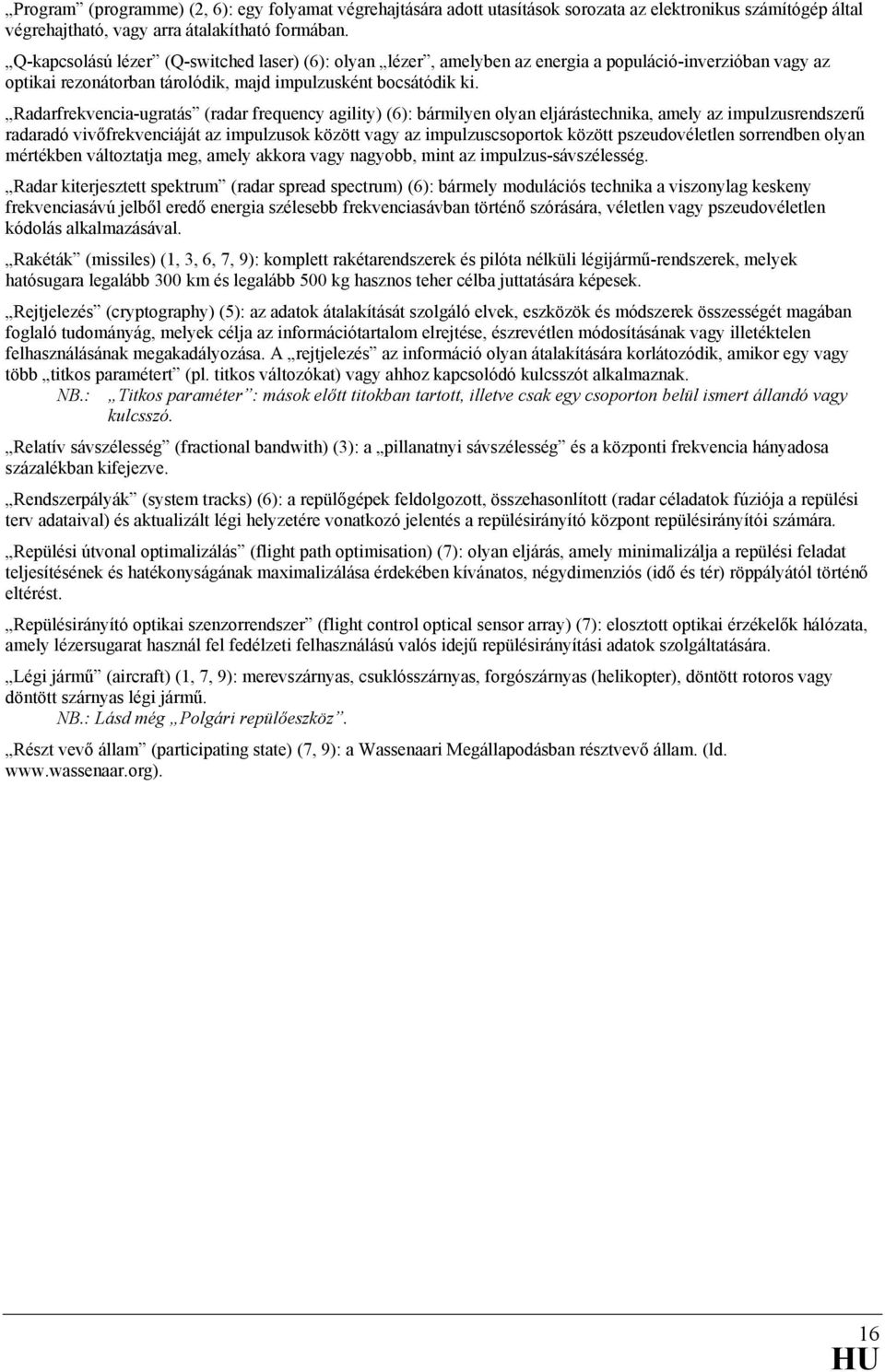 Radarfrekvencia-ugratás (radar frequency agility) (6): bármilyen olyan eljárástechnika, amely az impulzusrendszerű radaradó vivőfrekvenciáját az impulzusok között vagy az impulzuscsoportok között