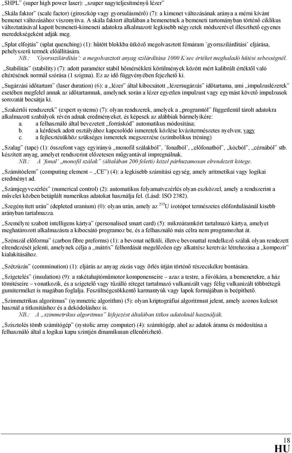 A skála faktort általában a bemenetnek a bemeneti tartományban történő ciklikus változtatásával kapott bemeneti-kimeneti adatokra alkalmazott legkisebb négyzetek módszerével illeszthető egyenes