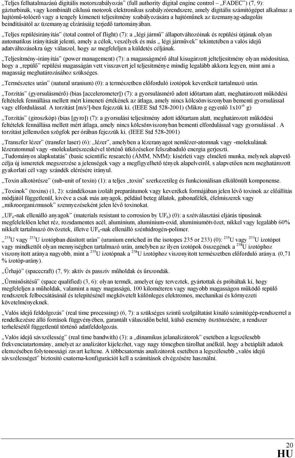 Teljes repülésirányítás (total control of flight) (7): a légi jármű állapotváltozóinak és repülési útjának olyan automatikus irányítását jelenti, amely a célok, veszélyek és más légi járművek