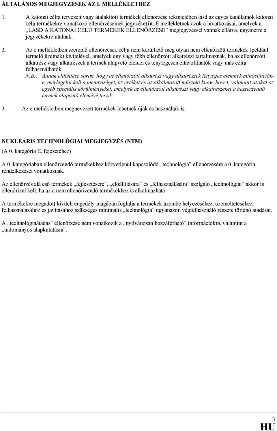 E mellékletnek azok a hivatkozásai, amelyek a LÁSD A KATONAI CÉLÚ TERMÉKEK ELLENŐRZÉSE megjegyzéssel vannak ellátva, ugyanerre a jegyzékekre utalnak. 2.