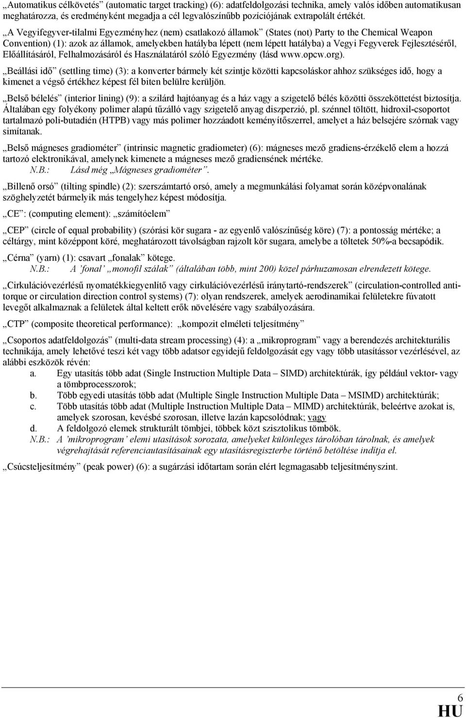 A Vegyifegyver-tilalmi Egyezményhez (nem) csatlakozó államok (States (not) Party to the Chemical Weapon Convention) (1): azok az államok, amelyekben hatályba lépett (nem lépett hatályba) a Vegyi