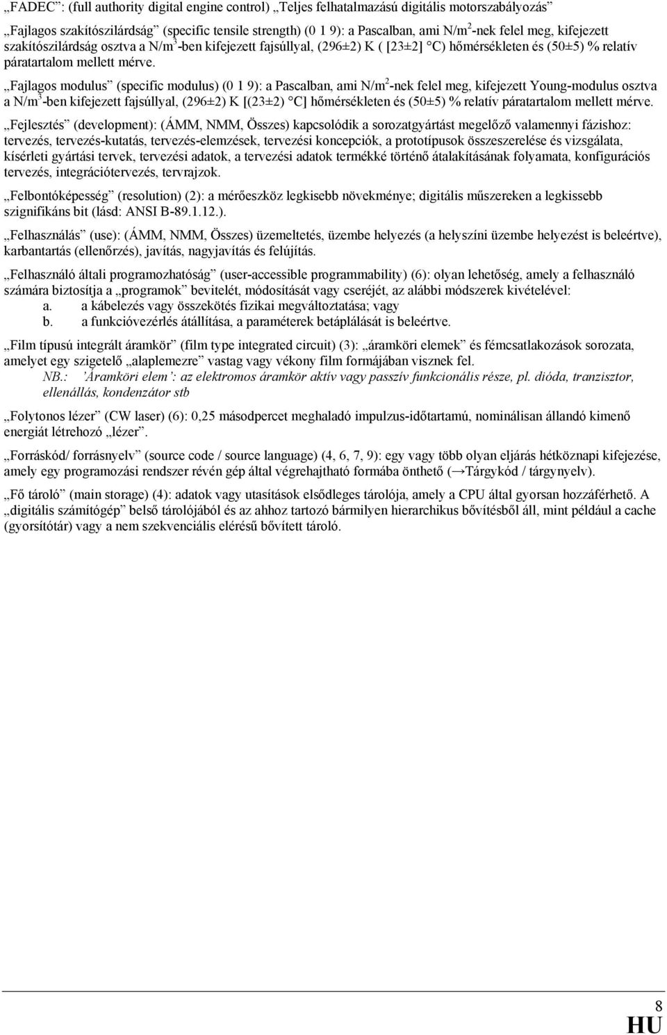 Fajlagos modulus (specific modulus) (0 1 9): a Pascalban, ami N/m 2 -nek felel meg, kifejezett Young-modulus osztva a N/m 3 -ben kifejezett fajsúllyal, (296±2) K [(23±2) C] hőmérsékleten és (50±5) %