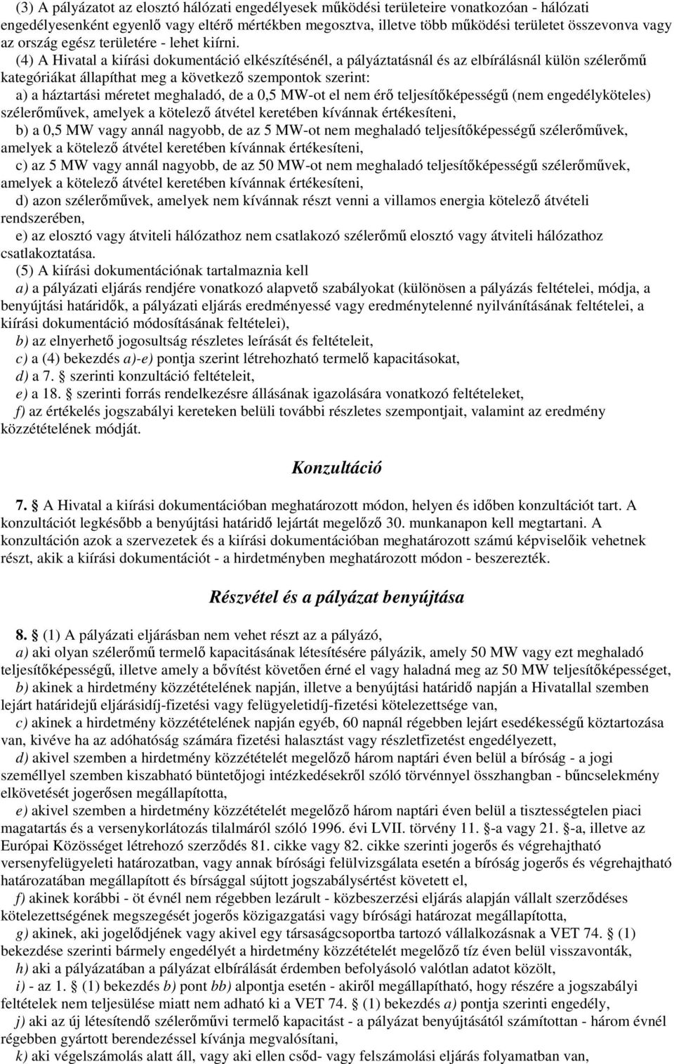 (4) A Hivatal a kiírási dokumentáció elkészítésénél, a pályáztatásnál és az elbírálásnál külön szélerm kategóriákat állapíthat meg a következ szempontok szerint: a) a háztartási méretet meghaladó, de