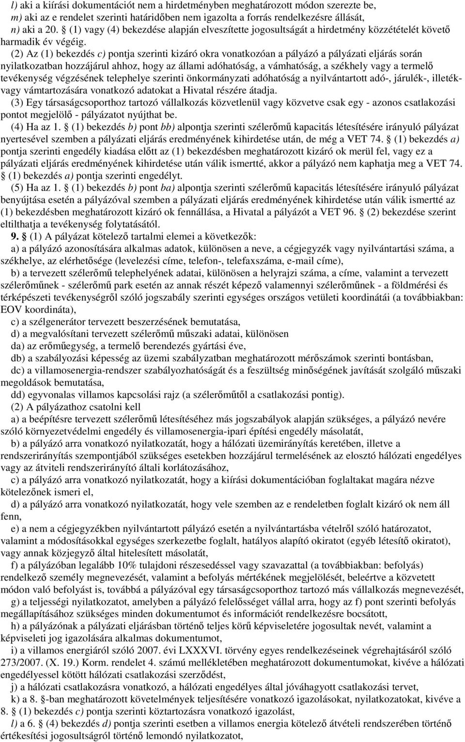 (2) Az (1) bekezdés c) pontja szerinti kizáró okra vonatkozóan a pályázó a pályázati eljárás során nyilatkozatban hozzájárul ahhoz, hogy az állami adóhatóság, a vámhatóság, a székhely vagy a termel