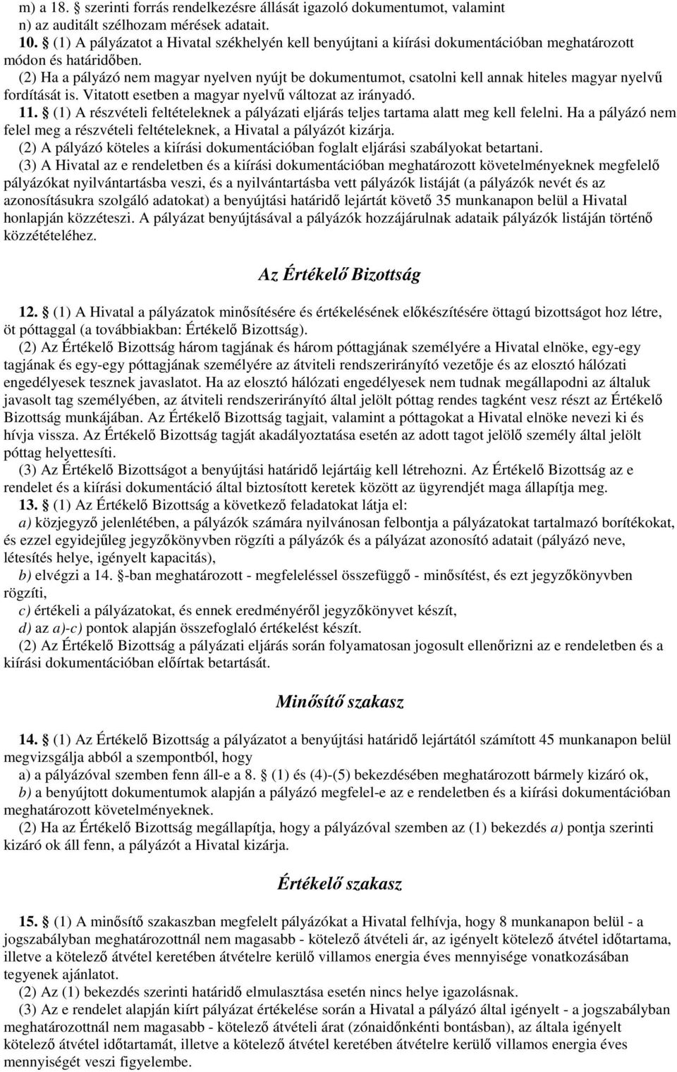 (2) Ha a pályázó nem magyar nyelven nyújt be dokumentumot, csatolni kell annak hiteles magyar nyelv fordítását is. Vitatott esetben a magyar nyelv változat az irányadó. 11.