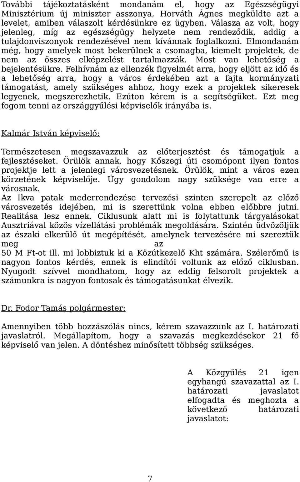 Elmondanám még, hogy amelyek most bekerülnek a csomagba, kiemelt projektek, de nem az összes elképzelést tartalmazzák. Most van lehetőség a bejelentésükre.