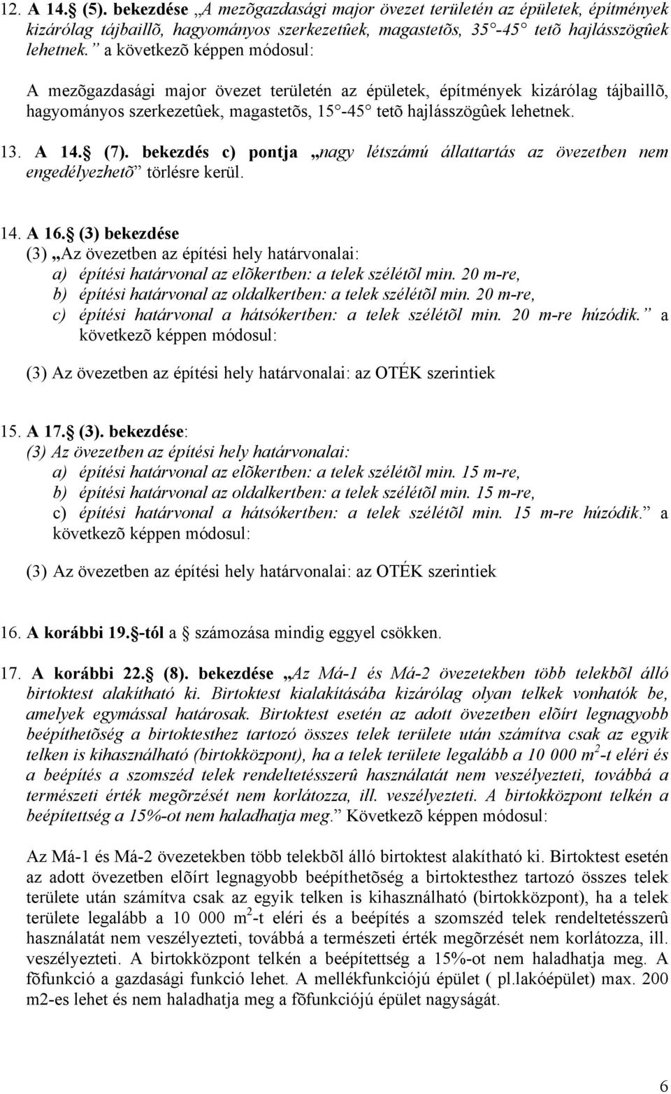 bekezdés c) pontja nagy létszámú állattartás az övezetben nem engedélyezhetõ törlésre kerül. 14. A 16.