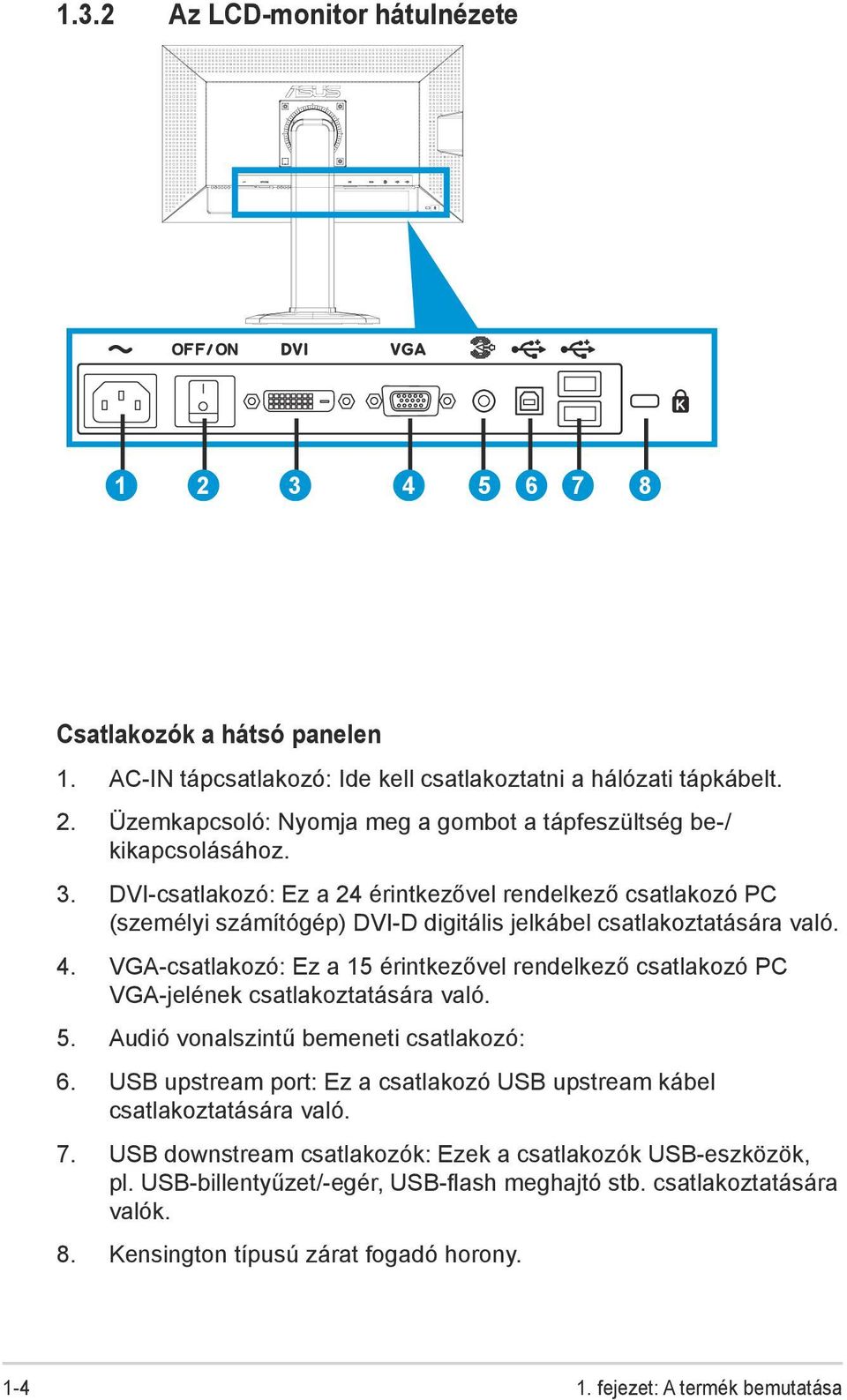 VGA-csatlakozó: Ez a 15 érintkezővel rendelkező csatlakozó PC VGA-jelének csatlakoztatására való. 5. Audió vonalszintű bemeneti csatlakozó: 6.