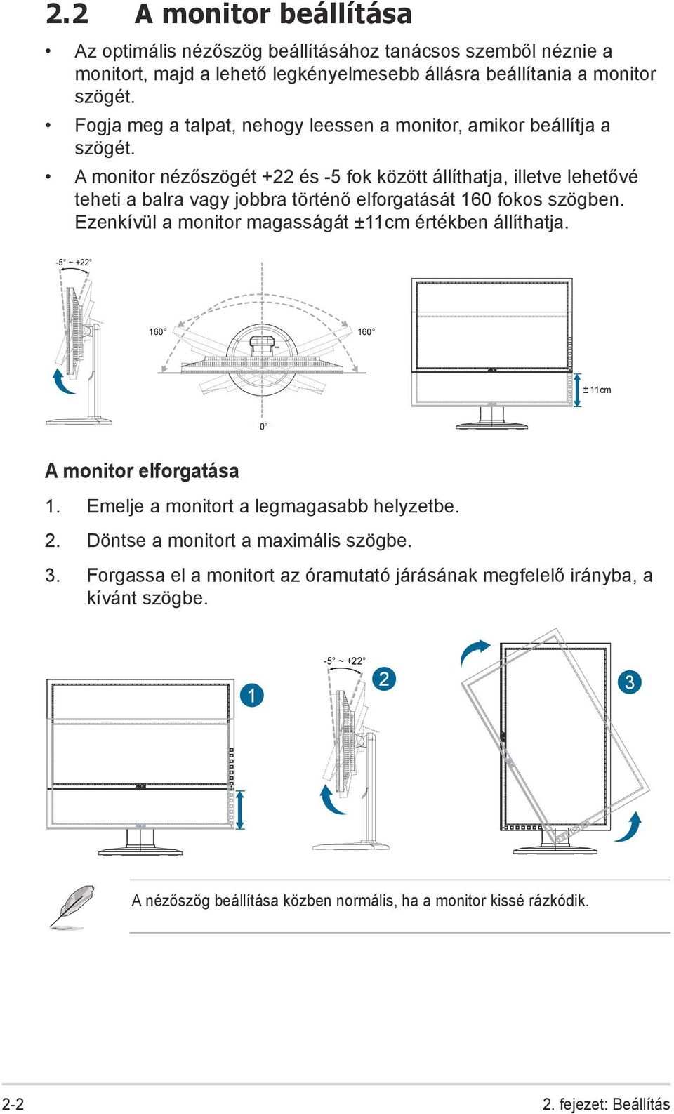 A monitor nézőszögét +22 és -5 fok között állíthatja, illetve lehetővé teheti a balra vagy jobbra történő elforgatását 160 fokos szögben.